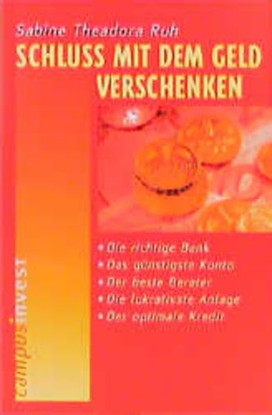 Schluss mit dem Geldverschenken: Die richtige Bank. Das günstigste Konto. Der beste Berater. Die lukrativste Anlage. Der optimale Kredit