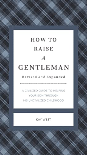How to Raise a Gentleman Revised and Expanded: A Civilized Guide to Helping Your Son Through His Uncivilized Childhood (The GentleManners Series)