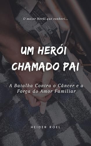 Um Herói Chamado Pai: A Batalha Contra o Câncer e a Força do Amor Familiar