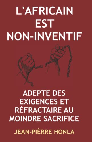 L'AFRICAIN EST NON-INVENTIF: ADEPTE DES EXIGENCES ET RÉFRACTAIRE AU MOINDRE SACRIFICE (French Edition)