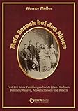  Mein Besuch bei den Ahnen: Fast 200 Jahre Familiengeschichte(n) aus Sachsen, Böhmen/Mähren, Niederschlesien und Bayern