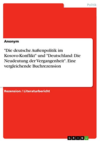 "Die deutsche Außenpolitik im Kosovo-Konflikt" und "Deutschland: Die Neudeutung der Vergangenheit". Eine vergleichende Buchrezension (German Edition)