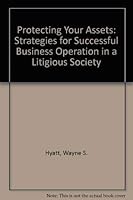 Protecting Your Assets: Strategies for Successful Business Operation in a Litigious Society 0874207975 Book Cover