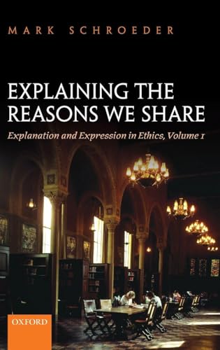 Explaining the Reasons We Share: Explanation and Expression in Ethics, Volume 1