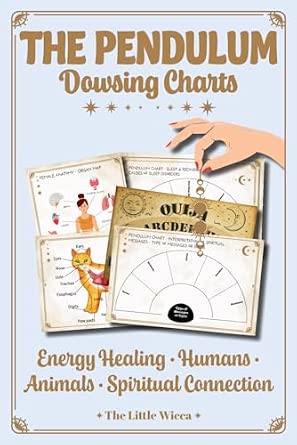 The Pendulum - Dowsing Charts for Energy Healing, Humans, Animals, and Spiritual Connection