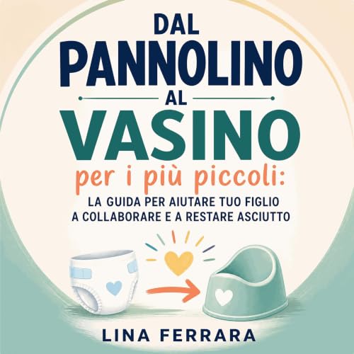 『Dal pannolino al vasino per i pi&ugrave; piccoli: La guida per aiutare tuo figlio a collaborare e a restare asciutto』のカバーアート