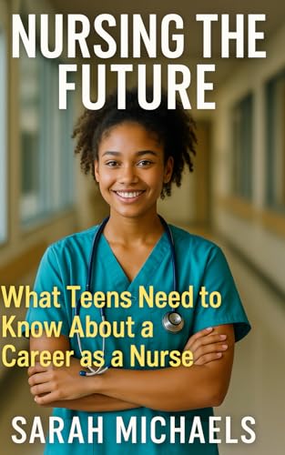 Nursing the Future: What Teens Need to Know About a Career as a Nurse