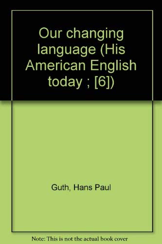 Our changing language (His American English today ; [6]): Hans P. Guth ...