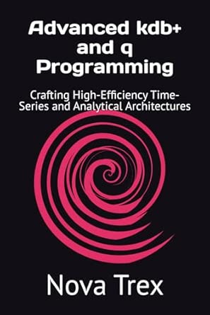 Advanced kdb+ and q Programming: Crafting High-Efficiency Time-Series ...