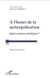 A l'heure de la m&Atilde;&copy;tropolisation: Quels contours juridiques? (French Edition)