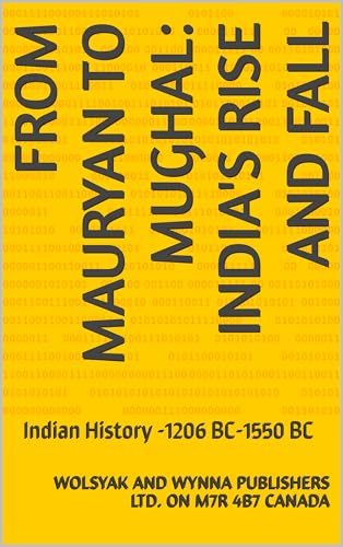 From Mauryan to Mughal: India's Rise and Fall: Indian History -1206 BC-1550 BC