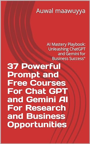 37 Powerful Prompt and Free Courses For Chat GPT and Gemini AI For Research and Business Opportunities: AI Mastery Playbook: Unleashing ChatGPT and Gemini for Business Success"