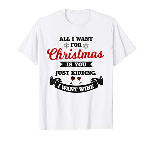 Image of All I Want For Christmas is You Just Kidding Wine |XMAS Joke T-Shirt