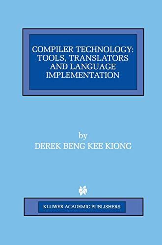Compiler Technology: Tools, Translators and Language Implementation (The Springer International Series in Engineering and Computer Science)
