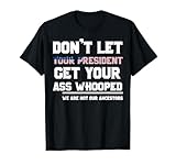Don't Let Your President Get Your Ass Whooped T-Shirt