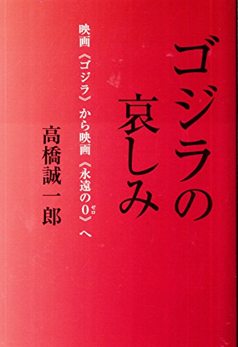 ゴジラの哀しみ 映画《ゴジラ》から映画《永遠の0(ゼロ)》へ