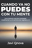 Cuando ya no puedes con tu mente: Una historia de ansiedad, crisis emocional y meditaci&Atilde;&sup3;n para volver a ti (Spanish Edition)