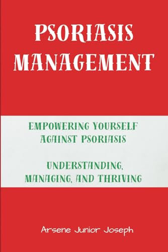 PSORIASIS MANAGEMENT: Empowering Yourself Against Psoriasis