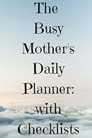 Busy Mothers Daily Planner: With Checklists: With areas for notes, to do tasks, shopping lists, menu planning and more 1539347451 Book Cover