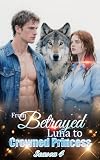 From Betrayed Luna to Crowned Princess Season 4