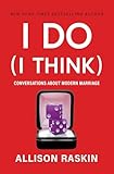 I Do (I Think): Conversations About Modern Marriage – A Thoughtful Self Help Guide to Partnership and Love