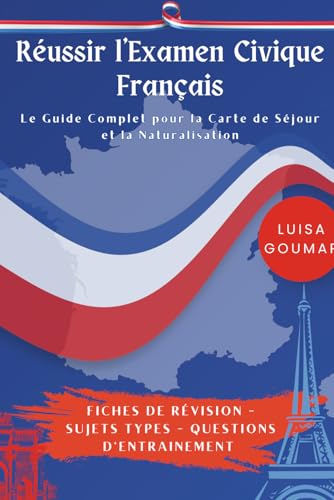 Réussir l'Examen Civique: Le Guide Complet pour la Carte de Séjour et la Naturalisation: Fiches de révision - Sujets types - Questions d'entrainement