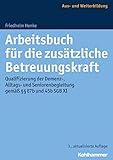  Arbeitsbuch für die zusätzliche Betreuungskraft: Qualifizierung der Demenz-, Alltags- und Seniorenbegleitung gemäß §§ 87b und 45b SGB XI