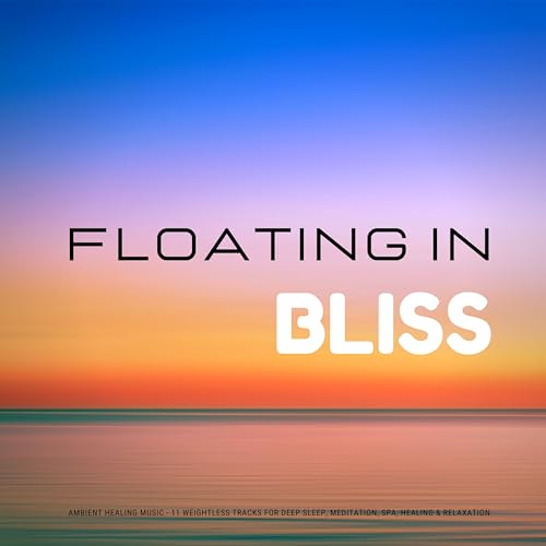 Floating In Bliss - Ambient Healing Music (11 Weightless Tracks