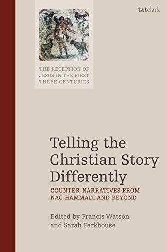 Telling the Christian Story Differently: Counter-Narratives from Nag Hammadi and Beyond (The Reception of Jesus in the First Three Centuries Book 4) (English Edition)