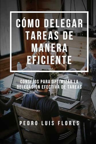 Cómo Delegar Tareas de Manera Eficiente: Consejos para Optimizar la Delegación Efectiva de Tareas...