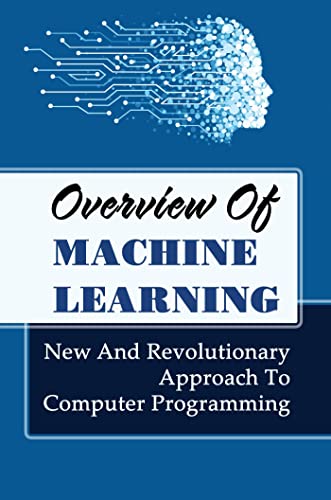 Overview Of Machine Learning: New And Revolutionary Approach To Computer