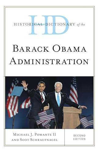 Historical Dictionary of the Barack Obama Administration (Historical Dictionaries of U.S. Politics and Political Eras)