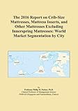 The 2016 Report on Crib-Size Mattresses, Mattress Inserts, and Other Mattresses Excluding Innerspring Mattresses: World Market Segmentation by City