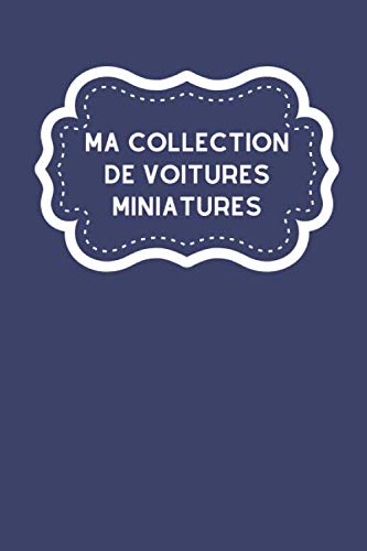 Ma collection de voitures miniatures: Carnet de notes avec tableaux clairs et designs pour suivre et classer votre inventaire de voitures miniatures, ... autophilistes en cadeau par exemple