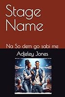 Stage Name: Na So dem go sabi me B0F6D18JQY Book Cover