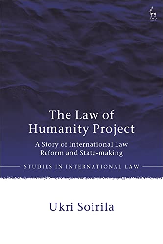 The Law of Humanity Project: A Story of International Law Reform and State-making (Studies in International Law)