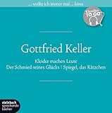 Drei ausgewählte Werke: Kleider machen Leute, Der Schmied seines Glücks, Spiegel, das Kätzchen. Klassiker to go: Kleider machen Leute, Der Schmied seines Glücks, Spiegel, das Kätzchen..Deutschland - Gottfried Keller 