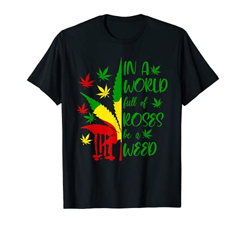 World Full Roses Be Weed Cannabis 420 Rasta Jamaica Pot Gift Camiseta