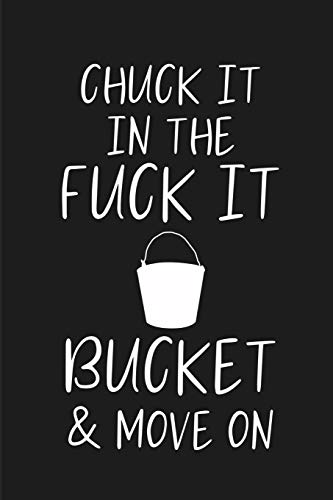 Chuck it in the fuck it bucket & move on: a humorous and sassy, slightly naughty style journal notebook, perfect for those occasions you need a laugh ... a statement which shows off your personality.