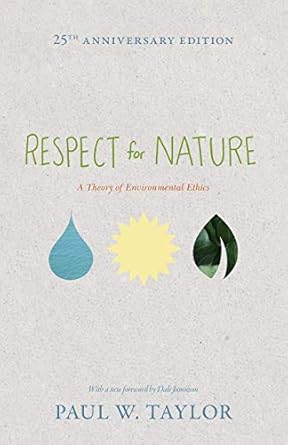 Respect for Nature: A Theory of Environmental Ethics - 25th Anniversary Edition (Studies in Moral, Political, and Legal Philosophy)