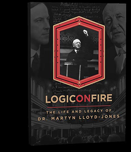 Logic on Fire: The Life and Legacy of D. Martyn Lloyd-Jones Logic on Fire: The Life and Legacy of D. Martyn Lloyd-Jones