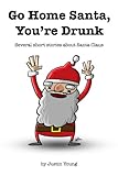 Go Home Santa, You're Drunk