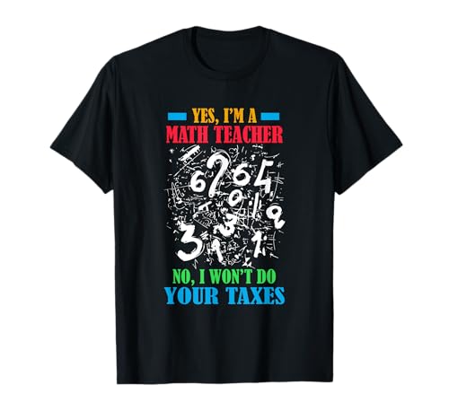 YES I'M A MATH TEACHER NO I WON'T DO YOUR TAXES Camiseta