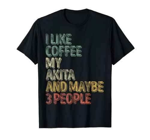 Camisa de café I Like Coffee My Akita And Quizás 3 Personas Camiseta