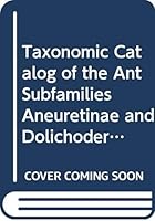 Taxonomic Catalog of the Ant Subfamilies Aneuretinae and Dolichoderinae (Hymenoptera: Formicidae) (University of California Publications in Entomology) 0520097874 Book Cover
