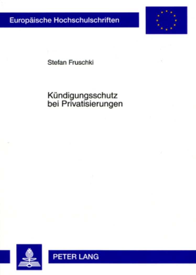 Kuendigungsschutz bei Privatisierungen: Dissertationsschrift (Europaeische Hochschulschriften Recht, Band 4731)