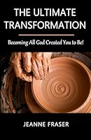 The Ultimate Transformation: Becoming All God Created You to Be! 1735002186 Book Cover