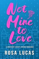 Not Mine to Love: An Older Brother's Best Friend Romance 1068520159 Book Cover