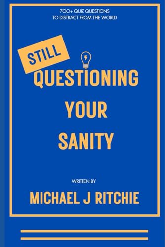 Still Questioning Your Sanity: 700+ More Questions To Distract From The World