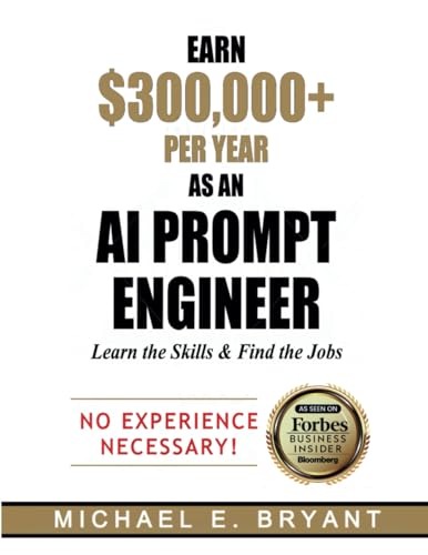 Earn $300,000+ Per Year As an AI Prompt Engineer: Learn the Skills & Find the Jobs (AI Prompt Engineering)
